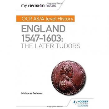 My Revision Notes: OCR AS/A-level History: England 1547e1603: the Later Tudors