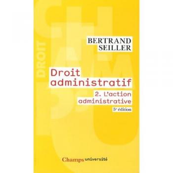 Bertrand Seiller Droit Administratif : Tome 2, L'Action Administrative