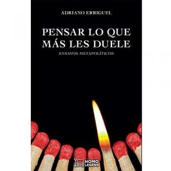 Adriano Erriguel Pensar Lo Que Más Les Duele: Ensayos Metapolíticos