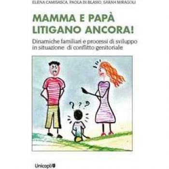 Mamma e papÃ  litigano ancora! Dinamiche familiari e processi di sviluppo in situazioni di conflitto genitoriale