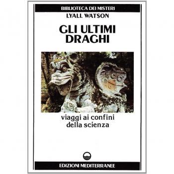 Gli ultimi draghi. Viaggi ai confini della scienza