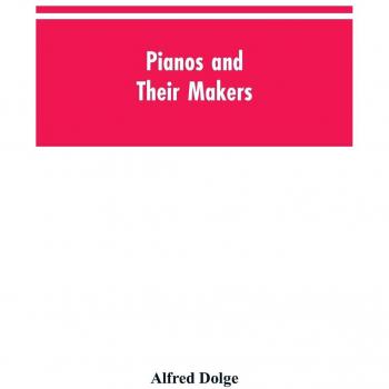 Dolge, Alfred: Pianos and their makers