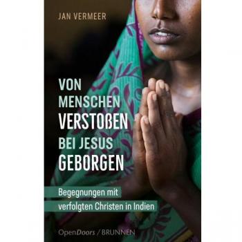 Jan Vermeer Von Menschen Verstoßen – Bei Jesus Geborgen: Begegnungen Mit Verfolgten Christen In Indien