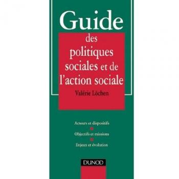 Guide des politiques sociales et de l'action sociale. Acteurs et dispositifs, objectifs et missions, enjeux et évolution (Guides)