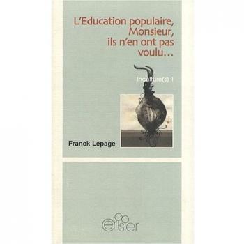 Incultures : Tome 1, L'éducation populaire, Monsieur, ils n'en ont pas voulu... ou Une autre histoire de la culture