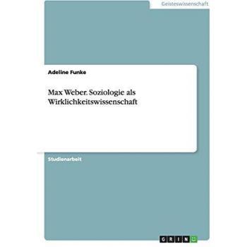 Max Weber. Soziologie als Wirklichkeitswissenschaft