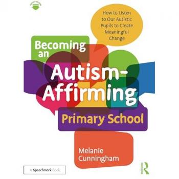 Becoming an Autism-Affirming Primary School : How to Listen to Our Autistic Pupils to Create Meaningful Change
