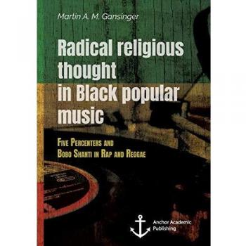 Radical Religious Thought in Black Popular Music. Five Percenters and Bobo Shanti in Rap and Reggae