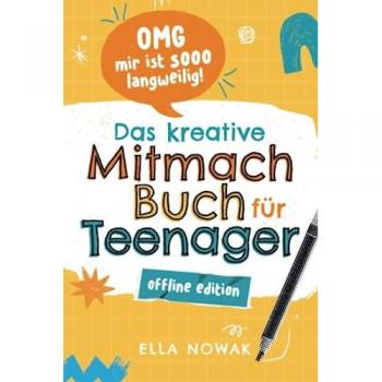 Ella Nowak Omg Mir Ist Sooo Langweilig!: Das Kreative Mitmachbuch Für Teenager – Offline Edition