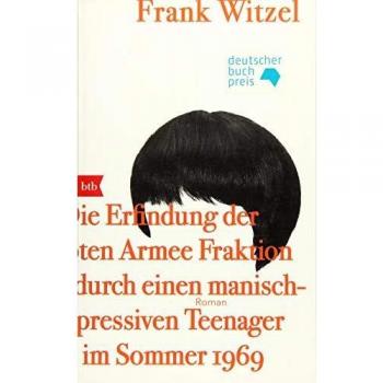 Die Erfindung der Roten Armee Fraktion durch einen manisch-depressiven Teenager im Sommer 1969: Roman