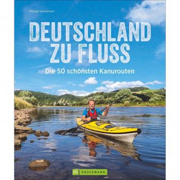 Michael Hennemann Kanutouren Deutschland Zu Fluss: Die 50 Schönsten Kanurouten Von List Bis Oberstdorf Und Selfkant Bis Görlitz; Ein Flusswanderbuch Für Deutschlands Flüsse