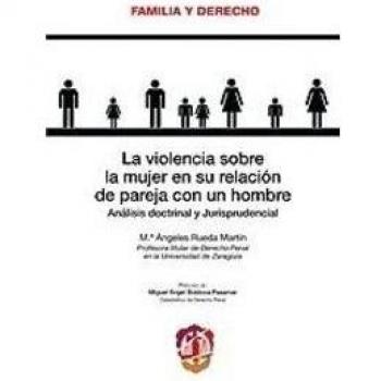 Violencia Sobre La Mujer En Su Relacion De Pareja Con Un Hombre. Analisis Doctrinal Y Jurisprudencial, La