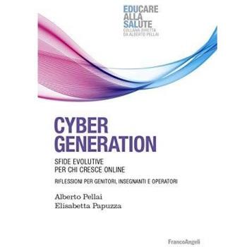 Cyber generation. Sfide evolutive per chi cresce online. Riflessioni per genitori, insegnanti e operatori