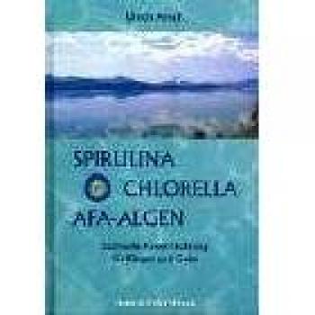 Spirulina, Chlorella, AFA-Algen: Lichtvolle Power-Nahrung für Körper und Geist
