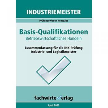 Industriemeister: Betriebswirtschaftliches Handeln: Vorbereitung auf die IHK-Klausuren der Industrie