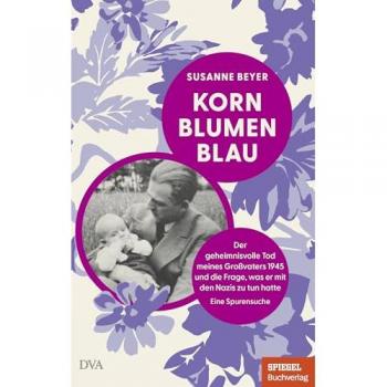 Kornblumenblau: Der Geheimnisvolle Tod Meines Großvaters 1945 Und Die Frage, Was Er Mit Den Nazis Zu Tun Hatte. Eine Spurensuche