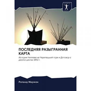 ПОСЛЕДНЯЯ РАЗЫГРАННАЯ КАРТА: История Чиппева на Черепашьей горе и Договор о десяти центах 1892 г.: Istoriq Chippewa na Cherepash'ej gore i Dogowor o desqti centah 1892 g.