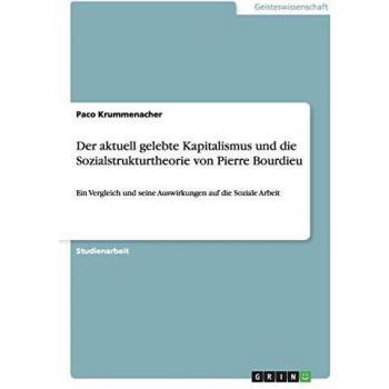 Der aktuell gelebte Kapitalismus und die Sozialstrukturtheorie von Pierre Bourdieu: Ein Vergleich und seine Auswirkungen auf die Soziale Arbeit