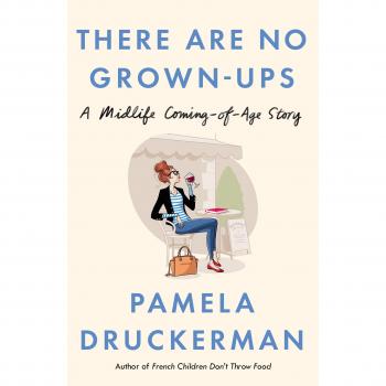 Pamela Druckerman There Are No Grown-Ups: A Midlife Coming-Of-Age Story