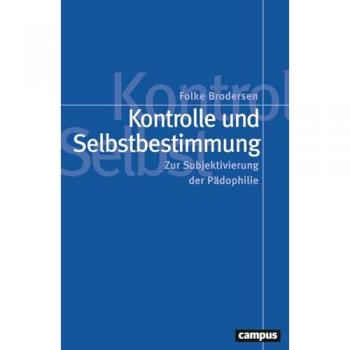 Kontrolle und Selbstbestimmung: Zur Subjektivierung der Pädophilie (Politik der Geschlechterverhältnisse, 67)