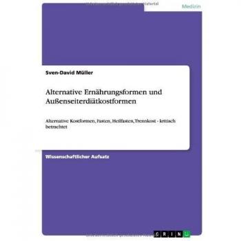 Alternative Ernährungsformen und Außenseiterdiätkostformen: Alternative Kostformen, Fasten, Heilfasten, Trennkost