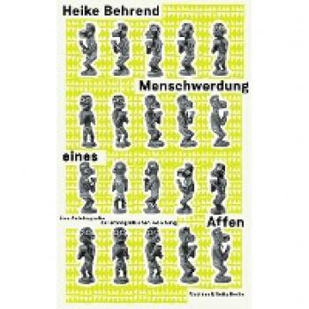 Heike Behrend Menschwerdung Eines Affen: Eine Autobiografie Der Ethnografischen Forschung
