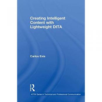 Creating Intelligent Content with Lightweight DITA (ATTW Series in Technical and Professional Communication)