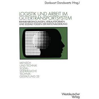 Logistik und Arbeit im Gütertransportsystem: Rahmenbedingungen, Verlaufsformen Und Soziale Folgen Der Rationalisierung In Transport, Umschlag Und . . ... Technikgestaltung, Hauptreihe