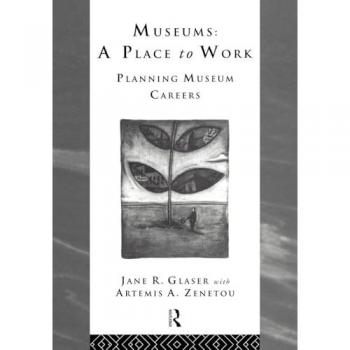 Museums: A Place to Work: Planning Museum Careers (Heritage: Care-preservation-management)