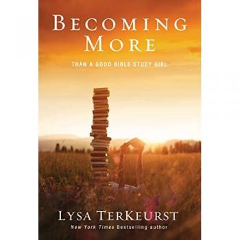 Becoming More Than a Good Bible Study Girl, by Lysa TerKeurst