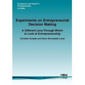 Experiments on Entrepreneurial Decision Making: A Different Lens Through Which to Look at Entrepreneurship