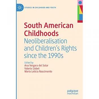 South American Childhoods: Neoliberalisation and Children’s Rights since the 1990s (Studies in Childhood and Youth)