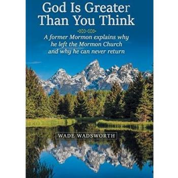 God Is Greater Than You Think: A Former Mormon Explains Why He Left the Mormon Church and Why He Can Never Return
