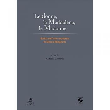 Le donne, la Maddalena, le Madonne. Scritti sull'arte moderna di Marco Minghetti