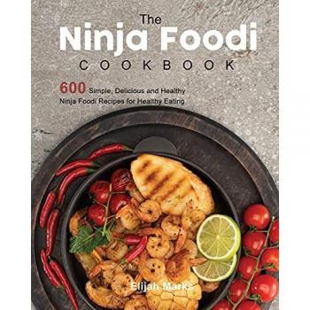 The Ninja Foodi Cookbook: 600 Simple, Delicious and Healthy Ninja Foodi Recipes for Healthy Eating
