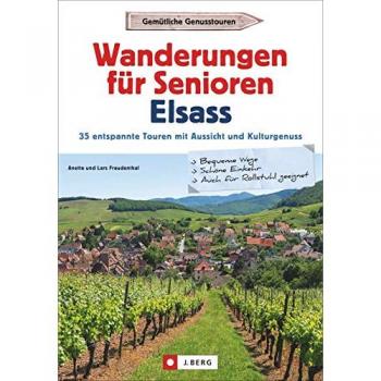 Wanderführer Senioren: Wanderungen für Senioren Elsass. 35 entspannte Touren mit Aussicht und Kulturgenuss. Leichte, seniorenfreundliche Wanderungen für jeden Geschmack. Mit GPS-Tracks zum Download