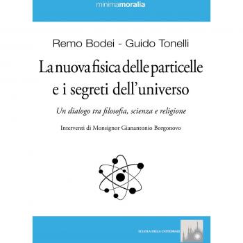 La nuova fisica delle particelle e i segreti dell'universo. Un dialogo tra filosofia, scienza e religione