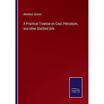 A Practical Treatise on Coal, Petroleum, and other Distilled Oils