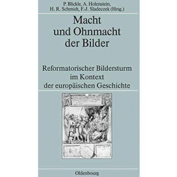Macht und Ohnmacht der Bilder. Reformatorischer Bildersturm im Kontext der europäischen Geschichte