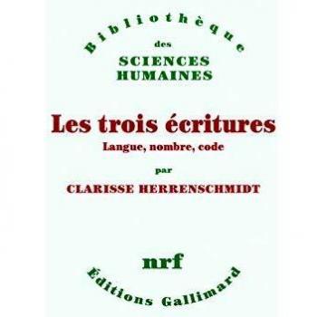 Clarisse Herrenschmidt Les Trois Ecritures : Langue, Nombre, Code