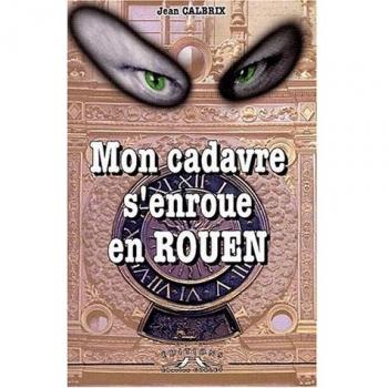 Jean Calbrix Mon Cadavre S'Enroue En Rouen