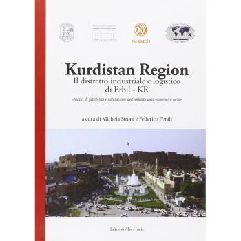Kurdistan region. Il distretto industriale e logistico di Erbil-Kr. Analisi di fattibilità e valutazione dell'impatto socio-economico locale