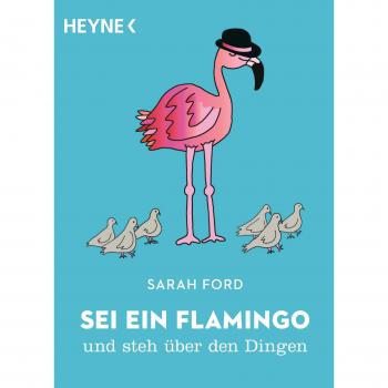 Ford, Sarah: Sei ein Flamingo und steh über den Dingen