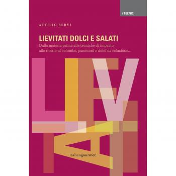 Lievitati dolci e salati. Dalla materia prima alle tecniche di impasto, alle ricette di colombe, panettoni e dolci da colazione...