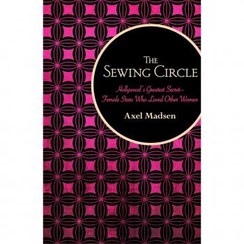 The Sewing Circle : Hollywood's Greatest Secret—Female Stars Who Loved Other Women