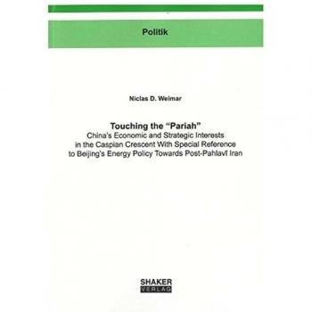 Touching the “Pariah”: China’s Economic and Strategic Interests in the Caspian Crescent With Special Reference to Beijing’s Energy Policy Towards Post-Pahlavi Iran