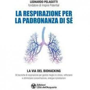 La respirazione per la padronanza di sé. La via del Biohacking. 30 tecniche di respirazione per gestire meglio lo stress, rafforzarsi e ottimizzare concentrazione, energia e prestazioni