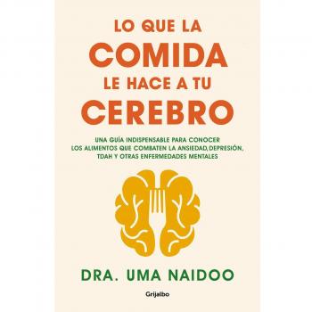 Lo que la comida le hace a tu cerebro: Una guía indispensable para conocer los alimentos que combaten la ansiedad, la depresión, el TDA (Tapa blanda).
