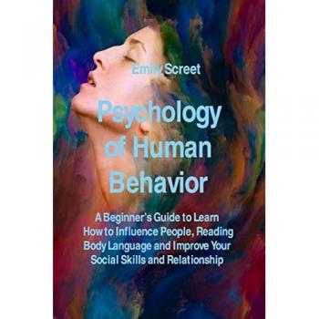Psychology of Human Behavior: A Beginner's Guide to Learn How to Influence People, Reading Body Language and Improve Your Social Skills and Relationship