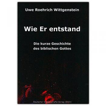 Wie Er entstand. Die kurze Geschichte des biblischen Gottes